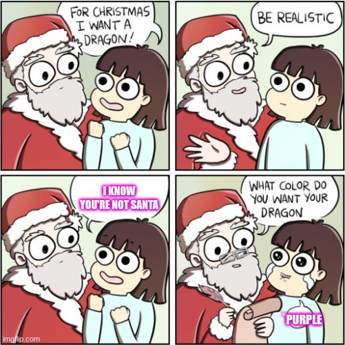 For Christmas I Want a Dragon | I KNOW YOU'RE NOT SANTA; `PURPLE | image tagged in for christmas i want a dragon | made w/ Imgflip meme maker