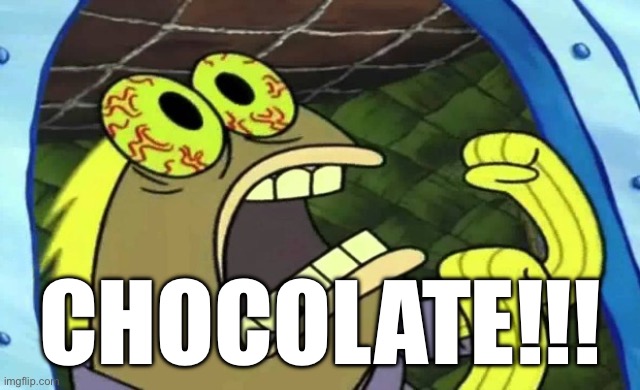 Spongebob Chocolate | CHOCOLATE!!! | image tagged in spongebob chocolate | made w/ Imgflip meme maker