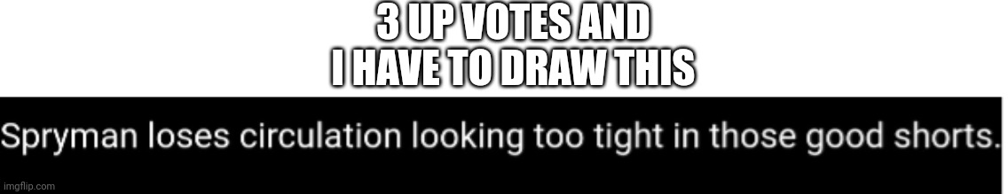Please don't | 3 UP VOTES AND I HAVE TO DRAW THIS | made w/ Imgflip meme maker