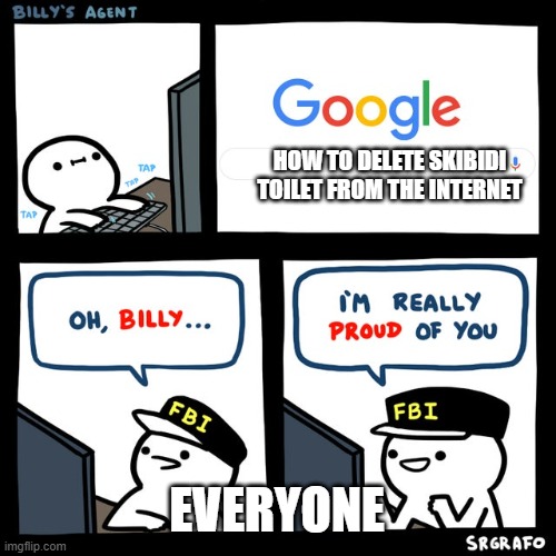 honestly, when will this stupid trend end? | HOW TO DELETE SKIBIDI TOILET FROM THE INTERNET; EVERYONE | image tagged in billy's fbi agent | made w/ Imgflip meme maker