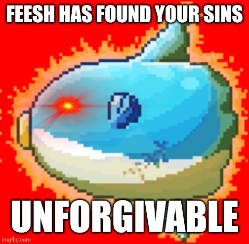 Your Sins Are Unforgivable, furries. Just letting you know. | FEESH HAS FOUND YOUR SINS; UNFORGIVABLE | image tagged in beeg feesh | made w/ Imgflip meme maker