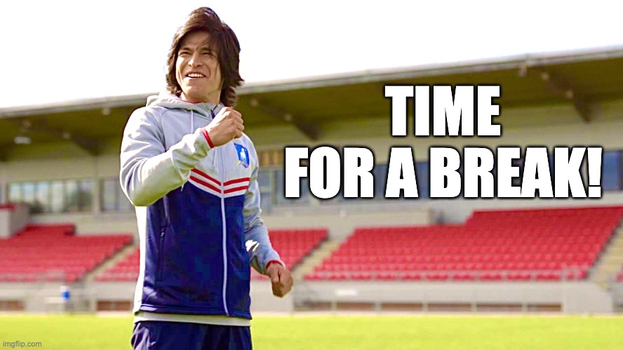 Football is life | TIME FOR A BREAK! | image tagged in football is life | made w/ Imgflip meme maker