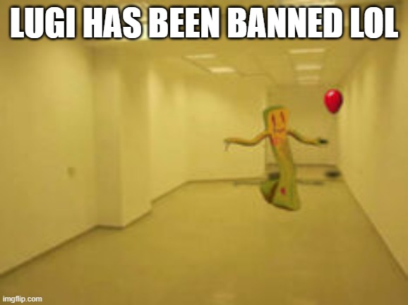 n0n8dyebyfe7tdbetvvfgdq6tqwge7geqcv7ttvgbsusybfybdy | LUGI HAS BEEN BANNED LOL | image tagged in partygoer backrooms,free,drugs | made w/ Imgflip meme maker
