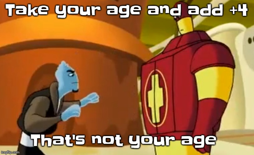Confusion | Take your age and add +4; That's not your age | image tagged in confusion | made w/ Imgflip meme maker
