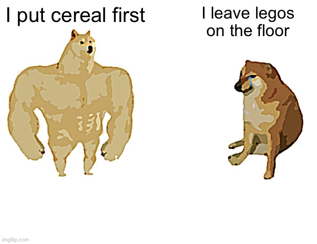 Wait what | I put cereal first; I leave legos on the floor | image tagged in memes,buff doge vs cheems | made w/ Imgflip meme maker