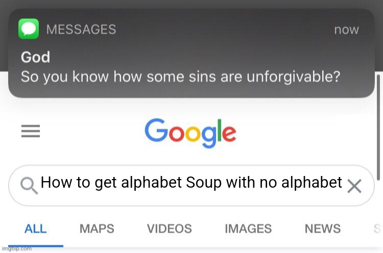 Alphabet Soup with no alphabet | How to get alphabet Soup with no alphabet | image tagged in so you know how some sins are unforgivable | made w/ Imgflip meme maker