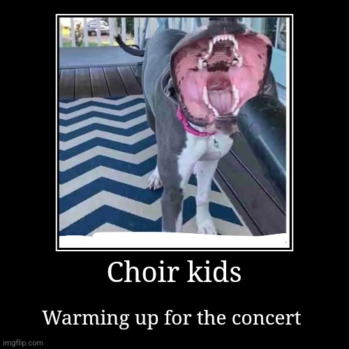 Choir warmup | Choir kids | Warming up for the concert | image tagged in funny,demotivationals,school | made w/ Imgflip demotivational maker