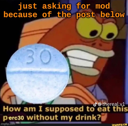 idfk | just asking for mod because of the post below | made w/ Imgflip meme maker