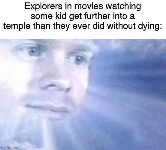 I mean it’s plot armor though so… | Explorers in movies watching some kid get further into a temple than they ever did without dying: | image tagged in white guy staring from the sky,memes,funny memes,so true memes | made w/ Imgflip meme maker