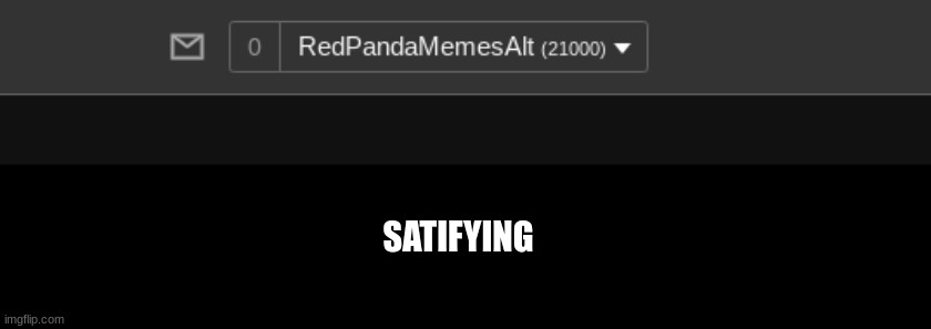 SATIFYING | image tagged in e | made w/ Imgflip meme maker