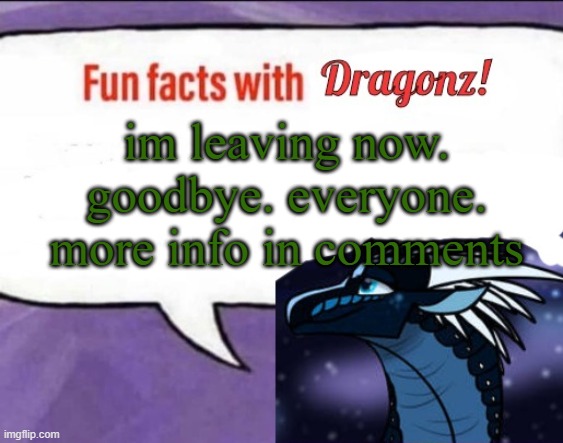 goodbye everyone | im leaving now. goodbye. everyone. more info in comments | image tagged in dragonz announcement template | made w/ Imgflip meme maker