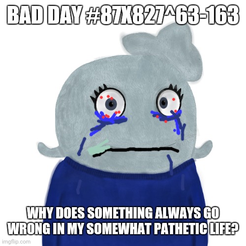 Use Google | BAD DAY #87X827^63-163; WHY DOES SOMETHING ALWAYS GO WRONG IN MY SOMEWHAT PATHETIC LIFE? | image tagged in blueworld twitter | made w/ Imgflip meme maker