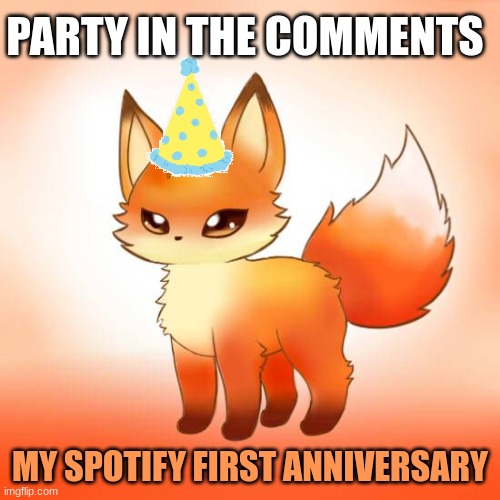 ↖(^ω^)↗ | PARTY IN THE COMMENTS; MY SPOTIFY FIRST ANNIVERSARY | image tagged in lol,spotify,anniversary | made w/ Imgflip meme maker