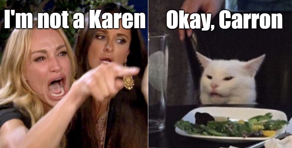 Carron Karen | Okay, Carron; I'm not a Karen | image tagged in karens | made w/ Imgflip meme maker