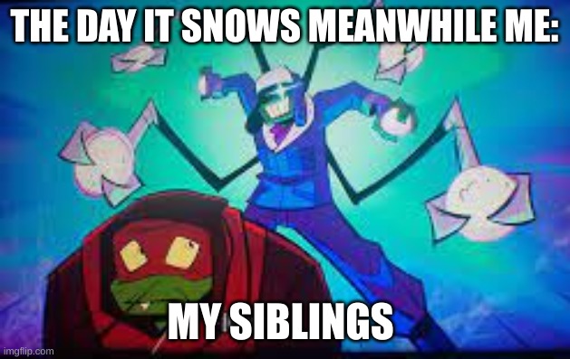 Rottmnt siblings | THE DAY IT SNOWS MEANWHILE ME:; MY SIBLINGS | image tagged in tmnt,siblings | made w/ Imgflip meme maker