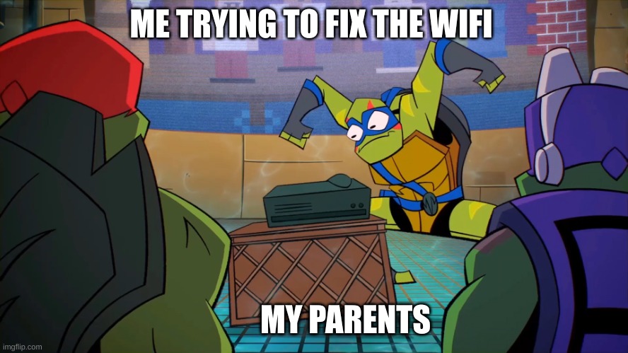 Trying to fix the wifi | ME TRYING TO FIX THE WIFI; MY PARENTS | image tagged in tmnt,funny | made w/ Imgflip meme maker