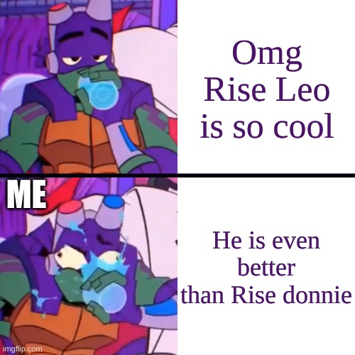 Which is the better turtle | Omg Rise Leo is so cool; ME; He is even better than Rise donnie | image tagged in donnie spitting water | made w/ Imgflip meme maker