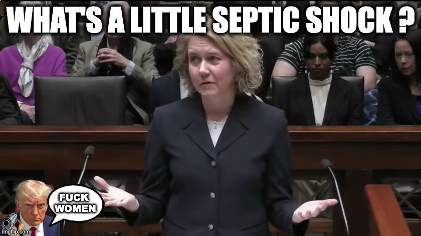 WHAT'S A LITTLE SEPTIC SHOCK ? FUCK 
WOMEN | image tagged in memes,texas,misogyny,violence against women,abuse of pregnant women,human rights violations | made w/ Imgflip meme maker