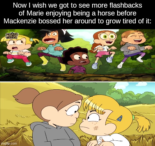Craig of the Creek Marie | Now I wish we got to see more flashbacks of Marie enjoying being a horse before Mackenzie bossed her around to grow tired of it: | image tagged in memes,cartoon,cartoon network,craig of the creek,flashback,CraigOfTheCreek | made w/ Imgflip meme maker