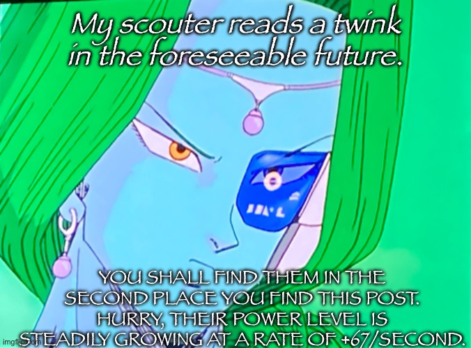 Also, their cat loves food. | My scouter reads a twink in the foreseeable future. YOU SHALL FIND THEM IN THE SECOND PLACE YOU FIND THIS POST. HURRY, THEIR POWER LEVEL IS STEADILY GROWING AT A RATE OF +67/SECOND. | image tagged in technically anime,dbz kai,frieza force,twink,dbz,dragon ball z kai | made w/ Imgflip meme maker