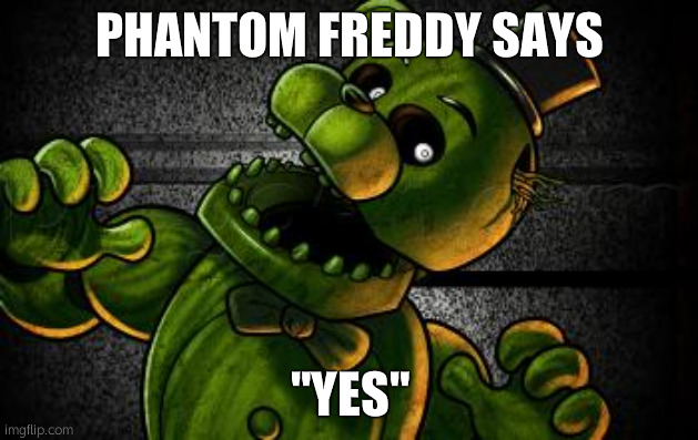 Phantom Freddy | PHANTOM FREDDY SAYS "YES" | image tagged in phantom freddy | made w/ Imgflip meme maker