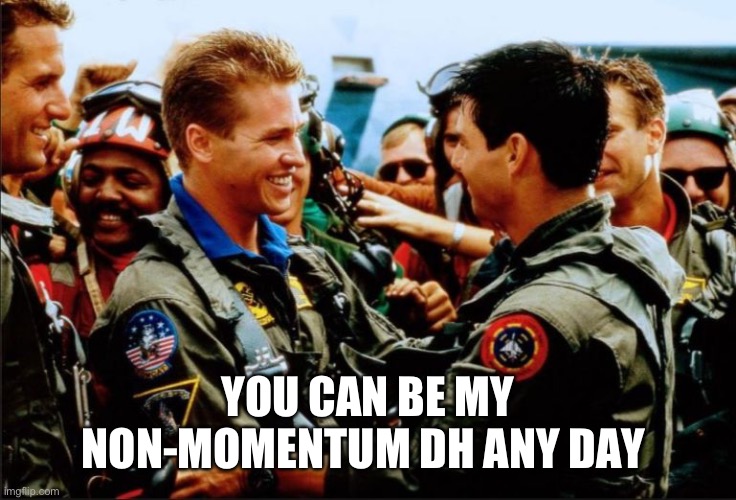 Wingman | YOU CAN BE MY NON-MOMENTUM DH ANY DAY | image tagged in wingman | made w/ Imgflip meme maker