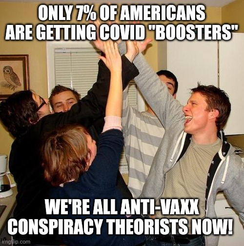 Love is the majority | ONLY 7% OF AMERICANS ARE GETTING COVID "BOOSTERS"; WE'RE ALL ANTI-VAXX CONSPIRACY THEORISTS NOW! | image tagged in group realization | made w/ Imgflip meme maker