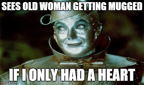 SEES OLD WOMAN GETTING MUGGED IF I ONLY HAD A HEART | image tagged in AdviceAnimals | made w/ Imgflip meme maker