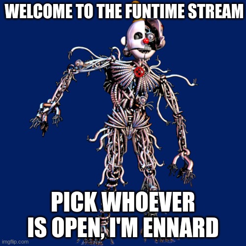 WELCOME TO THE FUNTIME STREAM; PICK WHOEVER IS OPEN, I'M ENNARD | made w/ Imgflip meme maker