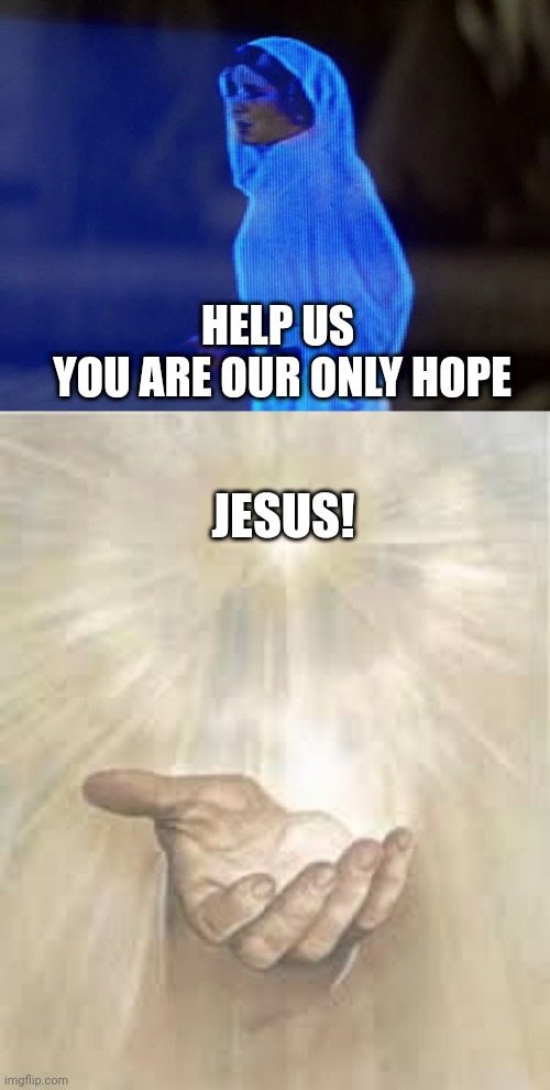 HELP US 
YOU ARE OUR ONLY HOPE; JESUS! | image tagged in help me obi-wan you're our only hope,jesus beckoning | made w/ Imgflip meme maker