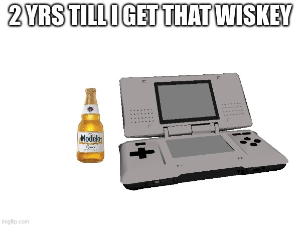 2 YRS TILL I GET THAT WISKEY | made w/ Imgflip meme maker