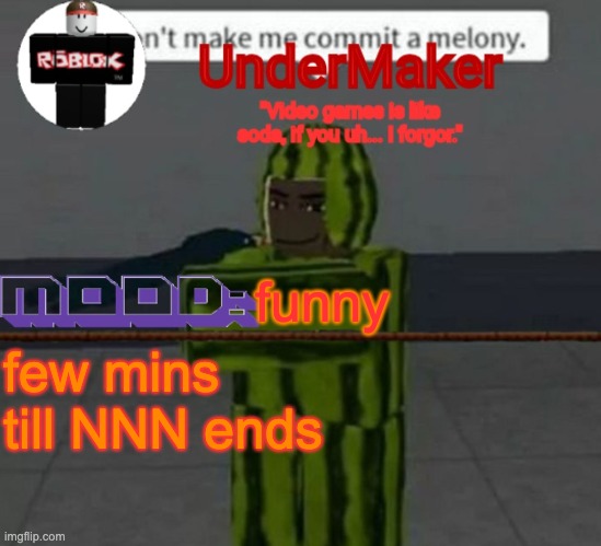 Edit: woohoo | funny; few mins till NNN ends | image tagged in undermaker's announcement template | made w/ Imgflip meme maker