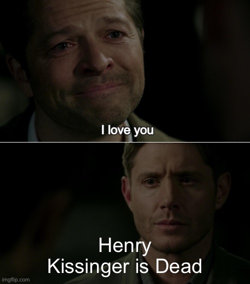 Destiel I love you | Henry Kissinger is Dead | image tagged in destiel i love you | made w/ Imgflip meme maker