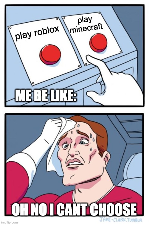 Two Buttons | play minecraft; play roblox; ME BE LIKE:; OH NO I CANT CHOOSE | image tagged in memes,two buttons | made w/ Imgflip meme maker