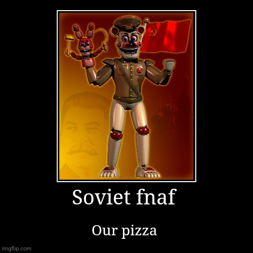 Our pizza | Soviet fnaf | Our pizza | image tagged in funny,demotivationals,communism,fnaf,jpfan102504 | made w/ Imgflip demotivational maker