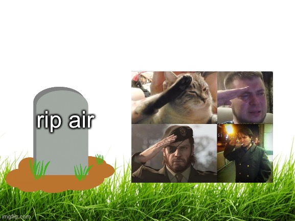 rip air you shall be missed | rip air | image tagged in blank white template | made w/ Imgflip meme maker