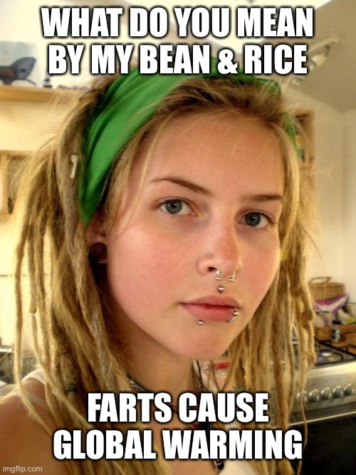 Vegan | WHAT DO YOU MEAN BY MY BEAN & RICE FARTS CAUSE GLOBAL WARMING | image tagged in vegan | made w/ Imgflip meme maker