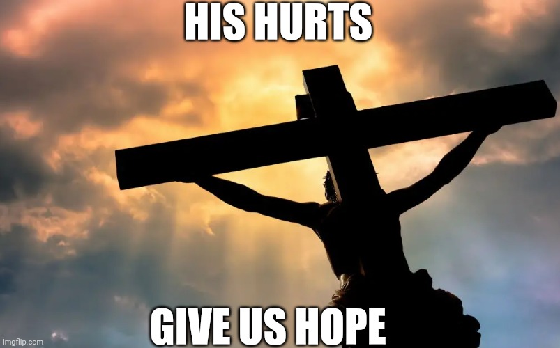 Jesus Christ on Cross  Sun | HIS HURTS; GIVE US HOPE | image tagged in jesus christ on cross sun | made w/ Imgflip meme maker