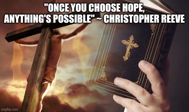 Jesus Cross Bible | "ONCE YOU CHOOSE HOPE, ANYTHING'S POSSIBLE" ~ CHRISTOPHER REEVE | image tagged in jesus cross bible | made w/ Imgflip meme maker