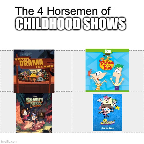 Sorry for the quality! | CHILDHOOD SHOWS | image tagged in four horsemen,gravity falls,total drama,fairly odd parents,phineas and ferb,childhood | made w/ Imgflip meme maker