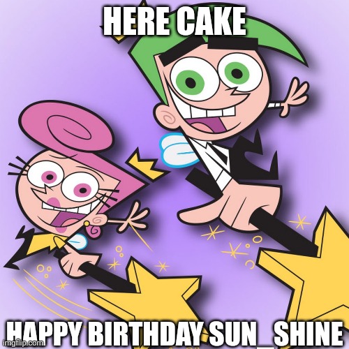 Happy Birthday | HERE CAKE; HAPPY BIRTHDAY SUN_SHINE | image tagged in birthday | made w/ Imgflip meme maker