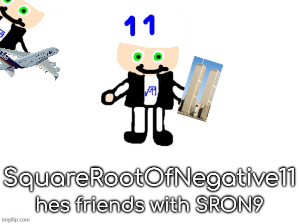 icanexplain | SquareRootOfNegative11; hes friends with SRON9 | made w/ Imgflip meme maker