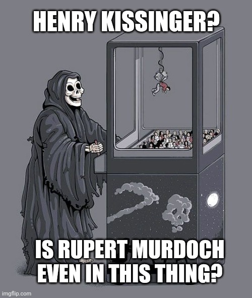 Henry Kissinger | HENRY KISSINGER? IS RUPERT MURDOCH EVEN IN THIS THING? | image tagged in grim reaper claw machine,henry kissinger | made w/ Imgflip meme maker