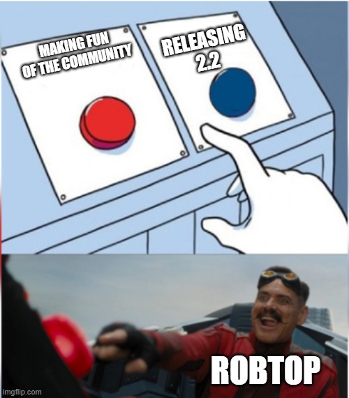 Robotnik Pressing Red Button | RELEASING 2.2; MAKING FUN OF THE COMMUNITY; ROBTOP | image tagged in robotnik pressing red button,geometry dash,funny | made w/ Imgflip meme maker