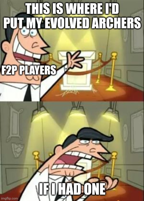 This Is Where I'd Put My Trophy If I Had One Meme | THIS IS WHERE I'D PUT MY EVOLVED ARCHERS; F2P PLAYERS; IF I HAD ONE | image tagged in memes,this is where i'd put my trophy if i had one | made w/ Imgflip meme maker