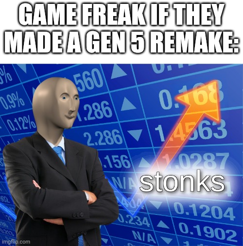 stonks | GAME FREAK IF THEY MADE A GEN 5 REMAKE: | image tagged in stonks | made w/ Imgflip meme maker