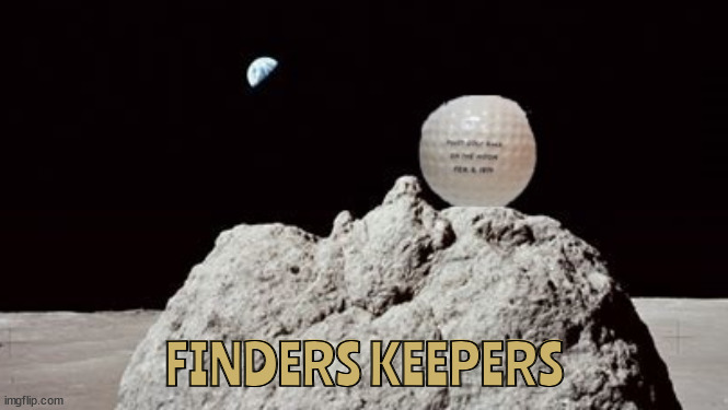 If you drive it they will come to steal it. | FINDERS KEEPERS | image tagged in to the moon alice,appllo 11,golf ball,moon race,moon landing,alan shepard | made w/ Imgflip meme maker