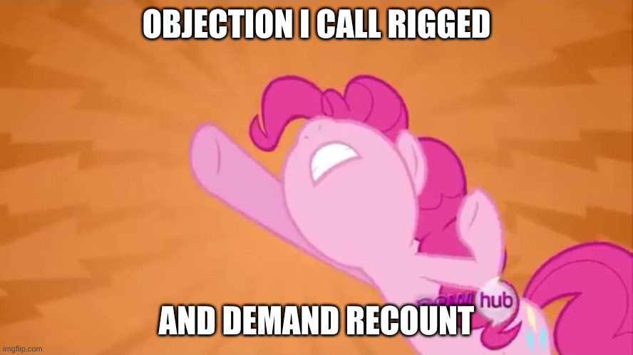 Pinkie Pie Objection | OBJECTION I CALL RIGGED AND DEMAND RECOUNT | image tagged in pinkie pie objection | made w/ Imgflip meme maker