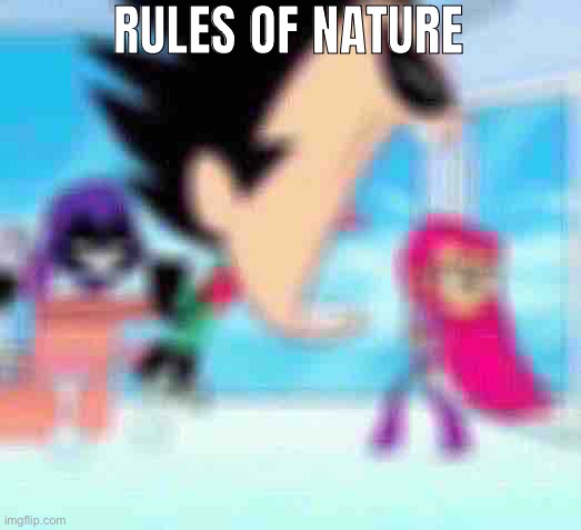kill me | RULES OF NATURE | image tagged in robin yelling at starfire | made w/ Imgflip meme maker