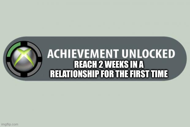 My relationships never last longer than 4 days | REACH 2 WEEKS IN A RELATIONSHIP FOR THE FIRST TIME | image tagged in relationships,relatable,funny memes | made w/ Imgflip meme maker